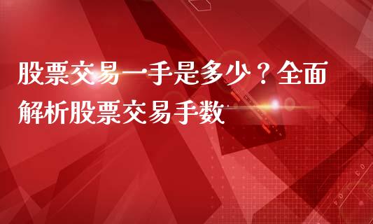 股票交易一手是多少？全面解析股票交易手数_https://m.fsyjjx.cn_期货保证金_第1张