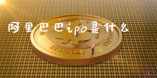 阿里巴巴ipo是什么_https://m.fsyjjx.cn_股指期货保证金_第1张