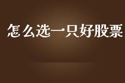 怎么选一只好股票_https://m.fsyjjx.cn_期货保证金计算_第1张