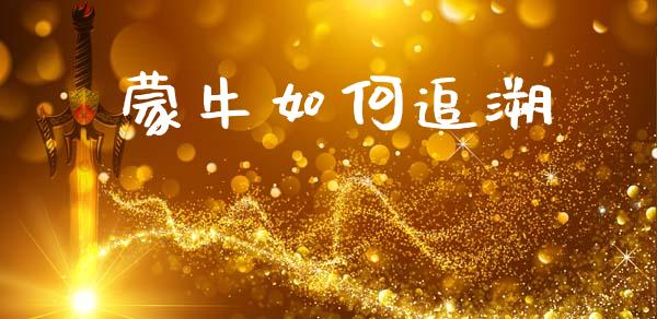 蒙牛如何追溯_https://m.fsyjjx.cn_期货保证金_第1张