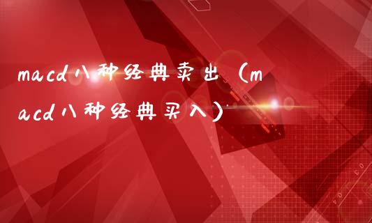 macd八种经典卖出（macd八种经典买入）_https://m.fsyjjx.cn_股指期货保证金_第1张