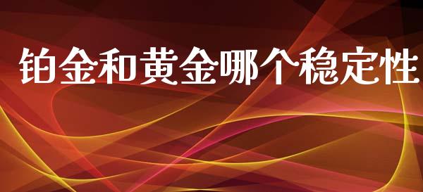 铂金和黄金哪个稳定性_https://m.fsyjjx.cn_期货保证金计算_第1张