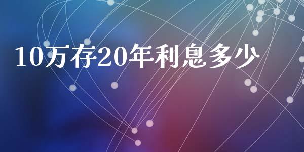 10万存20年利息多少_https://m.fsyjjx.cn_期货保证金_第1张