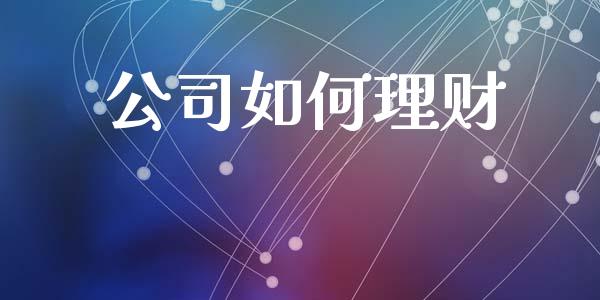 公司如何理财_https://m.fsyjjx.cn_期货保证金计算_第1张