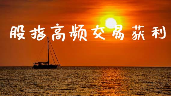 股指高频交易获利_https://m.fsyjjx.cn_期货如何开户_第1张