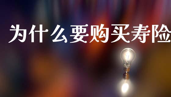 为什么要购买寿险_https://m.fsyjjx.cn_股指期货保证金_第1张