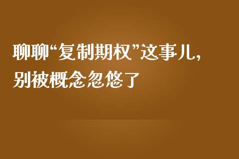 聊聊“复制期权”这事儿，别被概念忽悠了_https://m.fsyjjx.cn_期货保证金计算_第1张