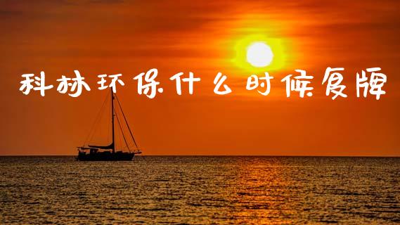 科林环保什么时候复牌_https://m.fsyjjx.cn_期货如何开户_第1张