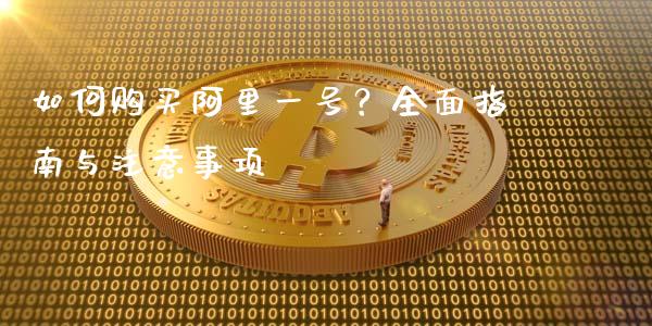 如何购买阿里一号?全面指南与注意事项_期货如何开户_第1张_期货如何开户_期货保证金_期货保证金计算_股指期货保证金 如何购买阿里一号?全面指南与注意事项_https://m.fsyjjx.cn_期货如何开户_第1张