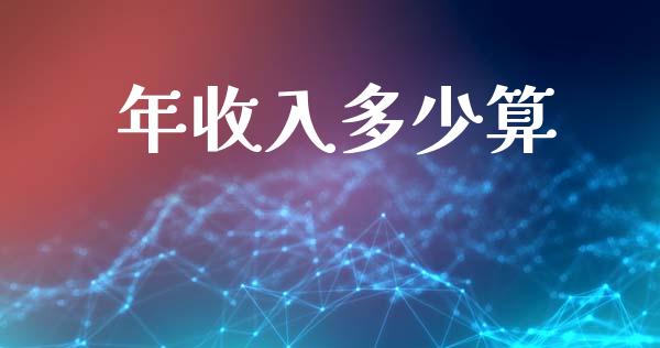 年收入多少算_https://m.fsyjjx.cn_期货如何开户_第1张