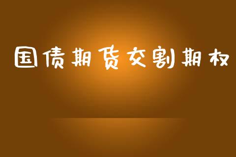 国债期货交割期权_https://m.fsyjjx.cn_期货保证金_第1张