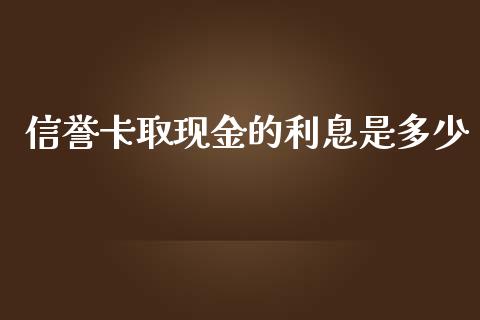信誉卡取现金的利息是多少_https://m.fsyjjx.cn_期货保证金计算_第1张