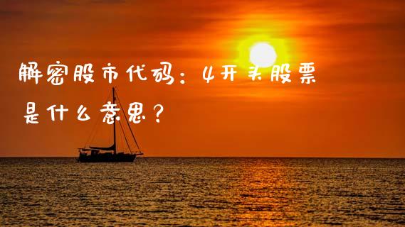 解密股市代码：4开头股票是什么意思？_https://m.fsyjjx.cn_期货保证金计算_第1张