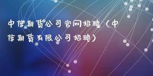 中信期货公司官网招聘(中信期货有限公司招聘)_期货如何开户_第1张_期货如何开户_期货保证金_期货保证金计算_股指期货保证金 中信期货公司官网招聘(中信期货有限公司招聘)_https://m.fsyjjx.cn_期货如何开户_第1张