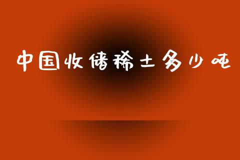 中国收储稀土多少吨_https://m.fsyjjx.cn_期货保证金计算_第1张