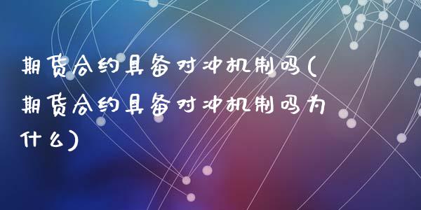 期货合约具备对冲机制吗(期货合约具备对冲机制吗为什么)_https://m.fsyjjx.cn_期货如何开户_第1张