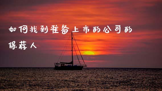 如何找到准备上市的公司的保荐人_https://m.fsyjjx.cn_期货保证金_第1张