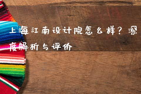 上海江南设计院怎么样？深度解析与评价_https://m.fsyjjx.cn_期货保证金计算_第1张