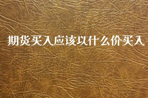 期货买入应该以什么价买入_期货保证金_第1张_期货如何开户_期货保证金_期货保证金计算_股指期货保证金 期货买入应该以什么价买入_https://m.fsyjjx.cn_期货保证金_第1张