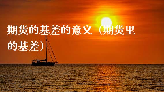 期货的基差的意义（期货里的基差）_https://m.fsyjjx.cn_股指期货保证金_第1张