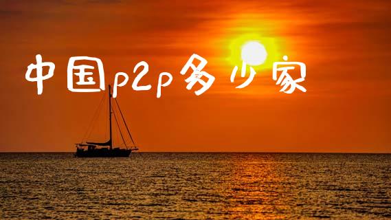 中国p2p多少家_https://m.fsyjjx.cn_期货保证金计算_第1张