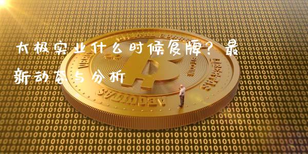 太极实业什么时候复牌?最新动态与分析_股指期货保证金_第1张_期货如何开户_期货保证金_期货保证金计算_股指期货保证金 太极实业什么时候复牌?最新动态与分析_https://m.fsyjjx.cn_股指期货保证金_第1张