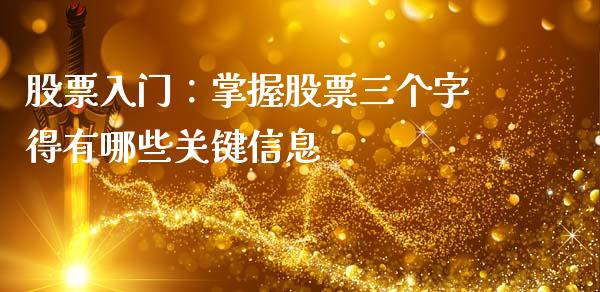 股票入门:掌握股票三个字得有哪些关键信息_期货如何开户_第1张_期货如何开户_期货保证金_期货保证金计算_股指期货保证金 股票入门:掌握股票三个字得有哪些关键信息_https://m.fsyjjx.cn_期货如何开户_第1张