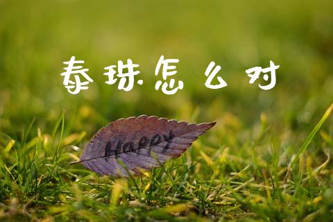 泰珠怎么对_https://m.fsyjjx.cn_股指期货保证金_第1张