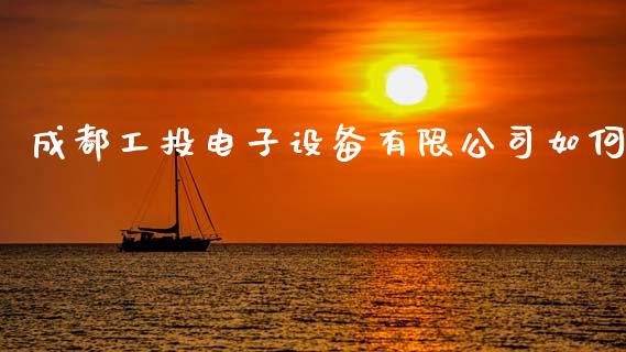 成都工投电子设备有限公司如何_https://m.fsyjjx.cn_期货如何开户_第1张