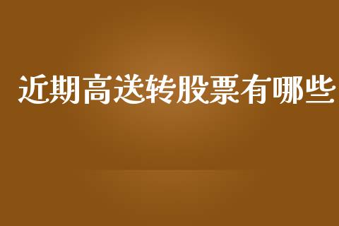 近期高送转股票有哪些_https://m.fsyjjx.cn_期货如何开户_第1张