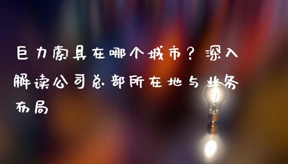 巨力索具在哪个城市？深入解读公司总部所在地与业务布局_https://m.fsyjjx.cn_期货如何开户_第1张