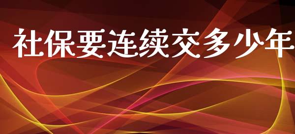 社保要连续交多少年_https://m.fsyjjx.cn_期货如何开户_第1张