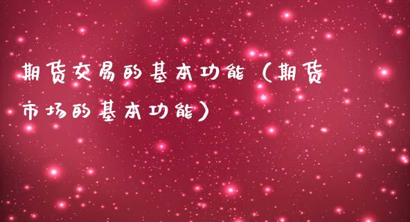 期货交易的基本功能（期货市场的基本功能）_https://m.fsyjjx.cn_期货如何开户_第1张