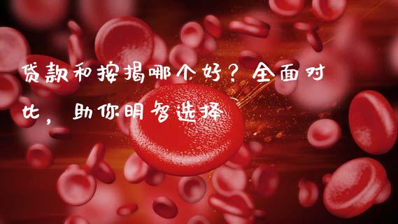 贷款和按揭哪个好?全面对比,助你明智选择_股指期货保证金_第1张_期货如何开户_期货保证金_期货保证金计算_股指期货保证金 贷款和按揭哪个好?全面对比,助你明智选择_https://m.fsyjjx.cn_股指期货保证金_第1张