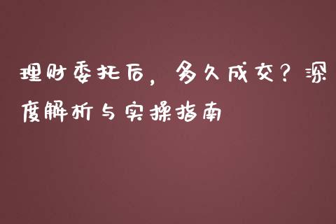 理财委托后，多久成交？深度解析与实操指南_https://m.fsyjjx.cn_股指期货保证金_第1张