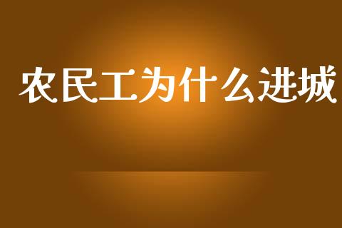 农民工为什么进城_https://m.fsyjjx.cn_股指期货保证金_第1张