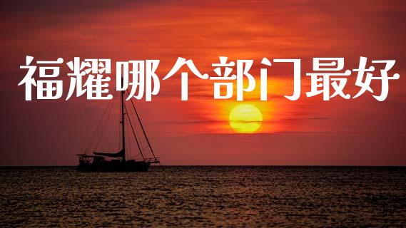 福耀哪个部门最好_https://m.fsyjjx.cn_期货如何开户_第1张