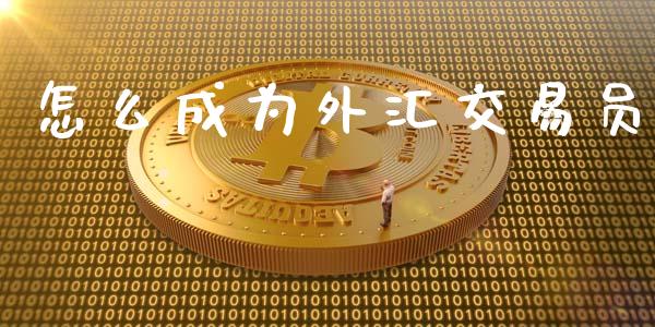 怎么成为外汇交易员_https://m.fsyjjx.cn_期货保证金_第1张