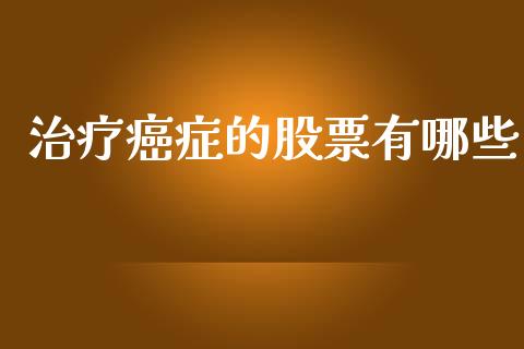 治疗癌症的股票有哪些_https://m.fsyjjx.cn_期货如何开户_第1张