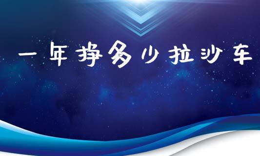 一年挣多少拉沙车_https://m.fsyjjx.cn_股指期货保证金_第1张