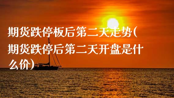 期货跌停板后第二天走势(期货跌停后第二天开盘是什么价)_https://m.fsyjjx.cn_期货保证金_第1张