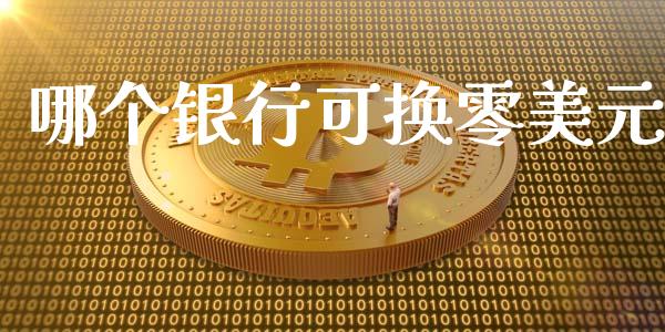 哪个银行可换零美元_https://m.fsyjjx.cn_期货保证金_第1张