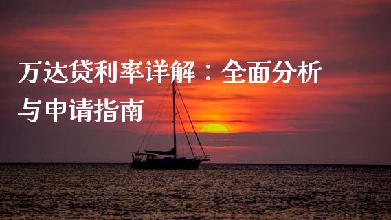 万达贷利率详解：全面分析与申请指南_https://m.fsyjjx.cn_股指期货保证金_第1张