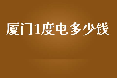厦门1度电多少钱_https://m.fsyjjx.cn_股指期货保证金_第1张