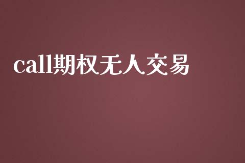 call期权无人交易_https://m.fsyjjx.cn_期货保证金计算_第1张