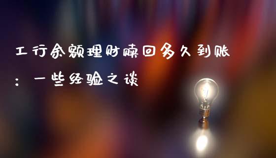 工行余额理财赎回多久到账：一些经验之谈_https://m.fsyjjx.cn_期货如何开户_第1张