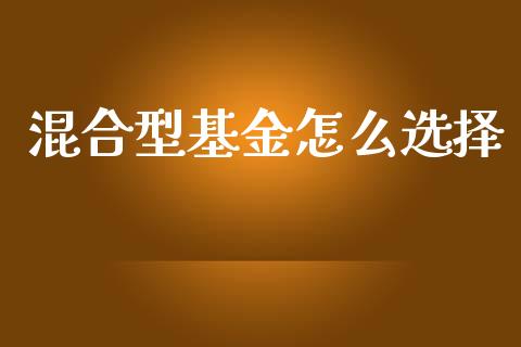 混合型基金怎么选择_https://m.fsyjjx.cn_股指期货保证金_第1张