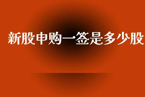 新股申购一签是多少股_https://m.fsyjjx.cn_期货如何开户_第1张