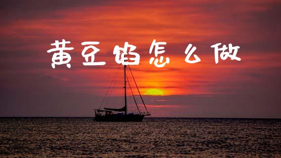 黄豆馅怎么做_https://m.fsyjjx.cn_期货如何开户_第1张