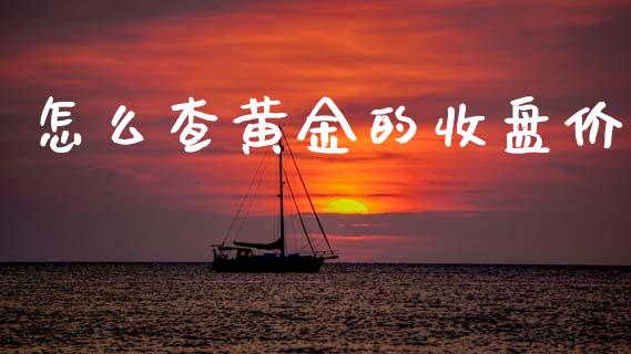 怎么查黄金的收盘价_https://m.fsyjjx.cn_期货保证金_第1张